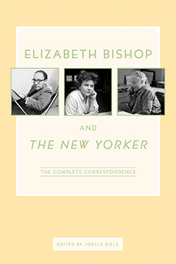 Elizabeth Bishop and the New Yorker by Joelle Biele